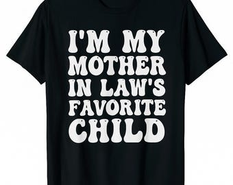 Im My Mother In Laws Favorite Child T Shirt