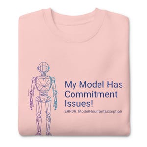 Może przedstawiać: Jasnoróżowa bluza z napisem "My Model Has Commitment Issues!" i niebieskim rysunkiem robota. Poniżej znajduje się tekst "ERROR. ModelNourfontException".