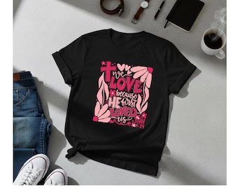 Christian Bible Verse Shirt | We Love Because He First Loved Us Tee | 1 John 4:19 Religious Graphic T-Shirt | Faith Based Gift for Women
