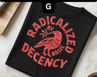Radicalized By Basic Decency T-Shirt, Bird Graphic, Social Justice Tee