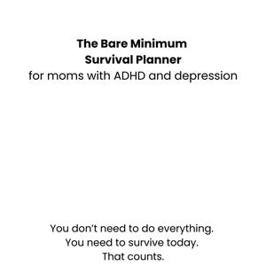 May include: White planner cover with black text: "The Bare Minimum Survival Planner for moms with ADHD and depression." Additional text: "You don't need to do everything. You need to survive today. That counts." ADHD Mom Studio.