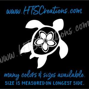 May include: White silhouette of a turtle with a flower on its shell. The turtle is facing right and has its head up. The flower is a white plumeria with five petals. The background is black. The text "www.HISCreations.com" is at the top of the image. The text "many colors & sizes available. SIZE IS MEASURED ON LONGEST SIDE." is at the bottom of the image.