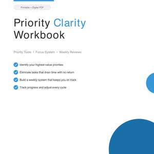 May include: A white workbook titled "Priority Clarity Workbook" with blue accents. The workbook includes sections on priority tools, focus systems, and weekly reviews. It lists steps to identify priorities, eliminate tasks, build a system, and track progress.