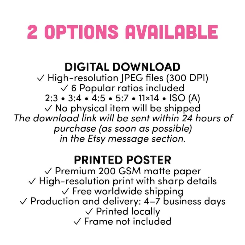 May include: A white informational graphic with black text titled 2 OPTIONS AVAILABLE. It lists DIGITAL DOWNLOAD details including high-resolution JPEG files, 6 ratios, and delivery info. It also lists PRINTED POSTER details including 200 GSM matte paper.