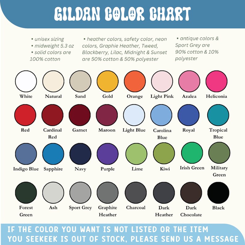 May include: A color chart from Gildan, featuring a variety of colors for apparel. The chart includes shades like white, red, navy, and black, with text indicating fabric composition and sizing details. The text at the bottom says "If the color you want is not listed or the item you seekeek is out of stock, please send us a message."