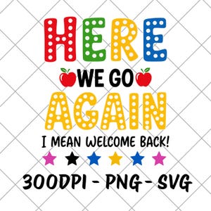 May include: A digital graphic design featuring the text HERE WE GO AGAIN I MEAN WELCOME BACK! in colorful, polka-dotted letters. The design includes two red apple illustrations and a row of six small stars in pink, black, blue, and yellow.
