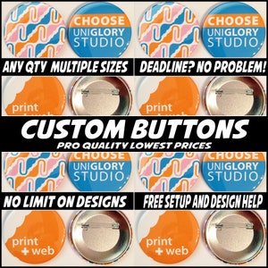 25 2.25 inch Full color Custom Buttons w/ pin. We can make ANY size quantity in 5 different sizes.