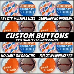 May include: A collage of custom button designs featuring the text "Choose Unigglory Studio" on blue buttons. The text "Any Qty Multiple Sizes" and "Deadline? No Problem!" are at the top of the image. The text "Custom Buttons" and "Pro Quality Lowest Prices" are in the middle of the image. The text "No Limit on Designs" and "Free Setup and Design Help" are at the bottom of the image. The buttons are orange, blue, and white with a geometric pattern.