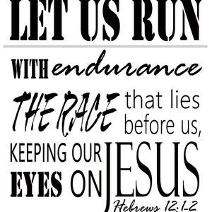 May include: Black and white typography print with the text "Let us run with endurance the race that lies before us, keeping our eyes on Jesus, Hebrews 12:1-2".