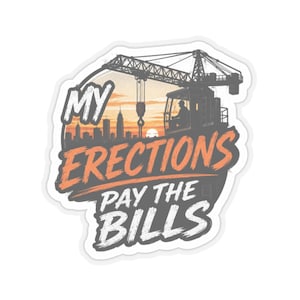 May include: A sticker featuring a construction crane silhouette against a sunset city skyline. The text reads MY ERECTIONS PAY THE BILLS in bold, distressed white and orange lettering. The design has a white border and a die-cut shape.