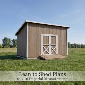 May include: A wooden lean-to shed with vertical light brown siding, a white trim, and double doors featuring a white X-brace design. A wooden ramp leads to the doors. The text on the image reads: Lean to Shed Plans 10 x 16 Imperial Measurements.
