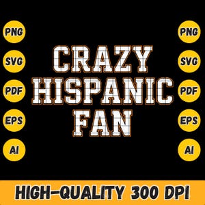 May include: Black graphic design with the words "CRAZY HISPANIC FAN" in white and orange. The image includes file type icons: PNG, SVG, PDF, EPS, and AI. The bottom banner reads "HIGH-QUALITY 300 DPI".