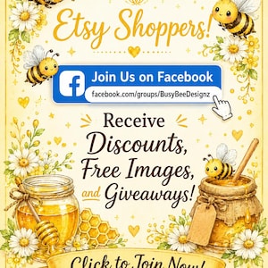 May include: A promotional graphic featuring yellow and white daisies, honey bees, and honey pots. Text reads: Etsy Shoppers! Join Us on Facebook facebook.com/groups/BusyBeeDesignz Receive Discounts, Free Images, and Giveaways! Click to Join Now!