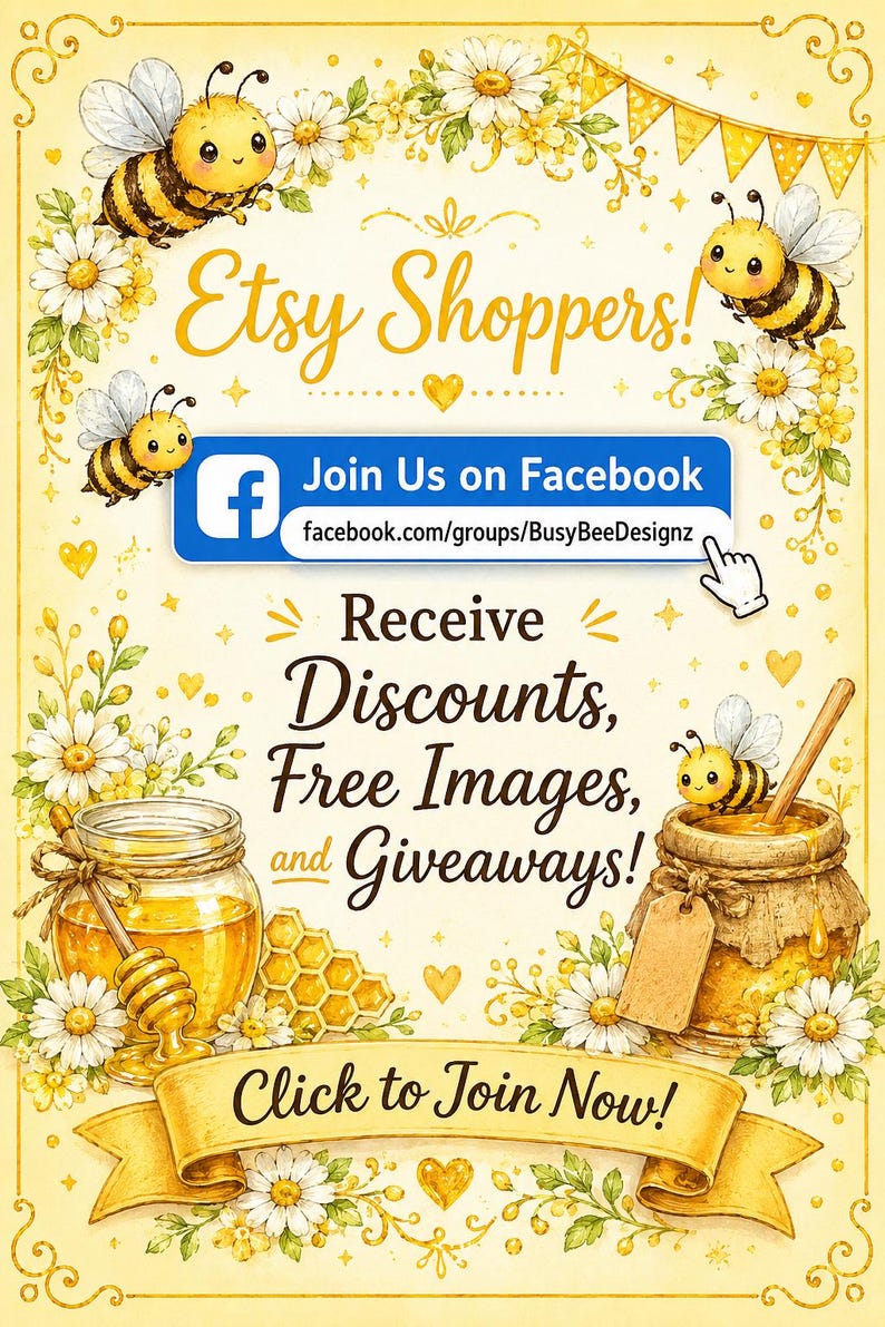 May include: A promotional graphic featuring yellow and white daisies, honey bees, and honey pots. Text reads: Etsy Shoppers! Join Us on Facebook facebook.com/groups/BusyBeeDesignz Receive Discounts, Free Images, and Giveaways! Click to Join Now!