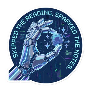 May include: A sticker featuring a robotic hand holding a computer chip, surrounded by stars and circuit board patterns. The text "Skipped the reading, sparked the notes" is displayed around the edge in a digital font. The sticker has a dark blue background.