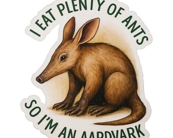 I Eat Plenty Of Ants So I'M An Aardvark - Aesthetic Vinyl Sticker – Waterproof Quote Decal Sticker for Laptop, Water Bottle, Car, Phone