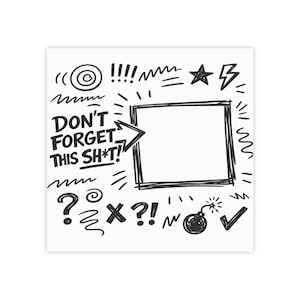 Peut inclure: Un carré blanc avec des gribouillis noirs. Le texte "DON'T FORGET THIS SH*T!" est écrit en gras, avec une flèche pointant vers un carré vide. D'autres gribouillis incluent des points d'exclamation, des points d'interrogation et une bombe.