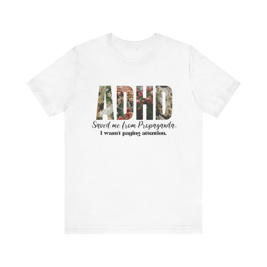 Floral ADHD Saved Me From Propaganda I Wasn't Paying Attention - Unisex ...