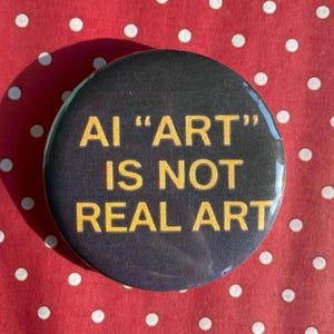 Handmade Anti Ai 58mm Badge Pin | Ai Art Is Not Real Art  | Retro 60s 70s 80s 90s Y2K Button