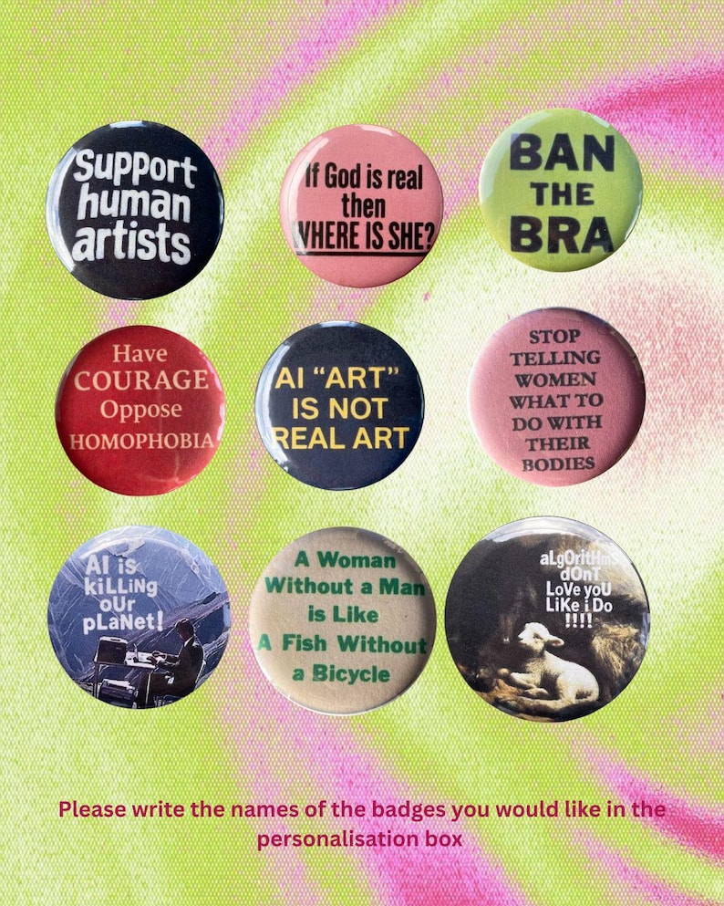 K&ouml;nnte beinhalten: Eine Sammlung von neun runden Ansteckbuttons mit verschiedenen textbasierten Slogans und Grafiken. Die Buttons enthalten Phrasen wie Support human artists, If God is real then WHERE IS SHE?, BAN THE BRA, AI ART IS NOT REAL ART und weitere.