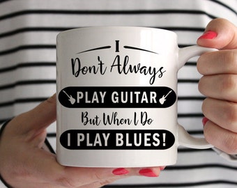 I Don't Always Play Guitar, But When I Do I Play Blues! Mug