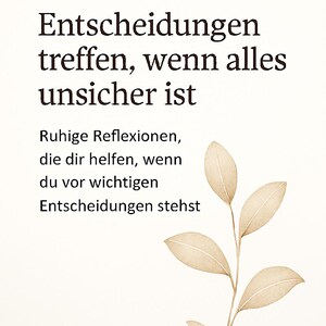 Könnte beinhalten: Ein beigefarbener Mini-Guide mit dem Titel "Entscheidungen treffen, wenn alles unsicher ist" in schwarzem Text. Der Guide enthält Text auf Deutsch und eine Aquarellillustration einer Pflanze mit Blättern.