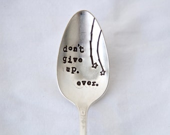 Dont Give Up. Ever. - Hand Stamped Encouragement Spoon - survivor, fighter, gift for friend