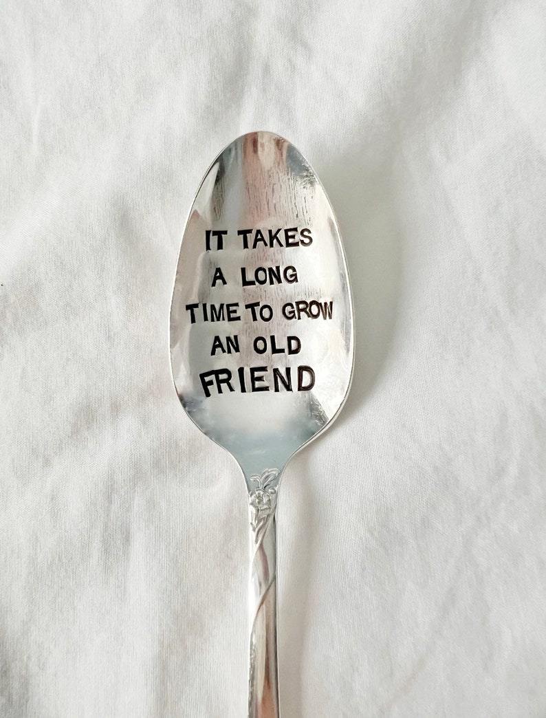 It takes a long time to grow an old friend :Coffee Spoon, Cereal Spoon, Hand Stamped Gift image 1