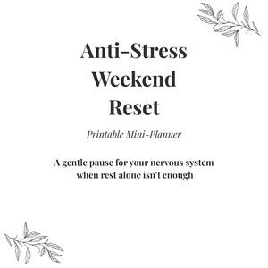 May include: White printable mini-planner with the text "Anti-Stress Weekend Reset." The text is in a bold, elegant font. The description also includes the text "A gentle pause for your nervous system when rest alone isn't enough."