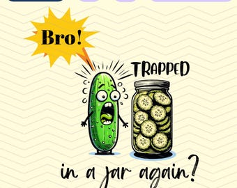 Funny Pickle PNG: Bro Trapped In Jar Again (Digital Download)