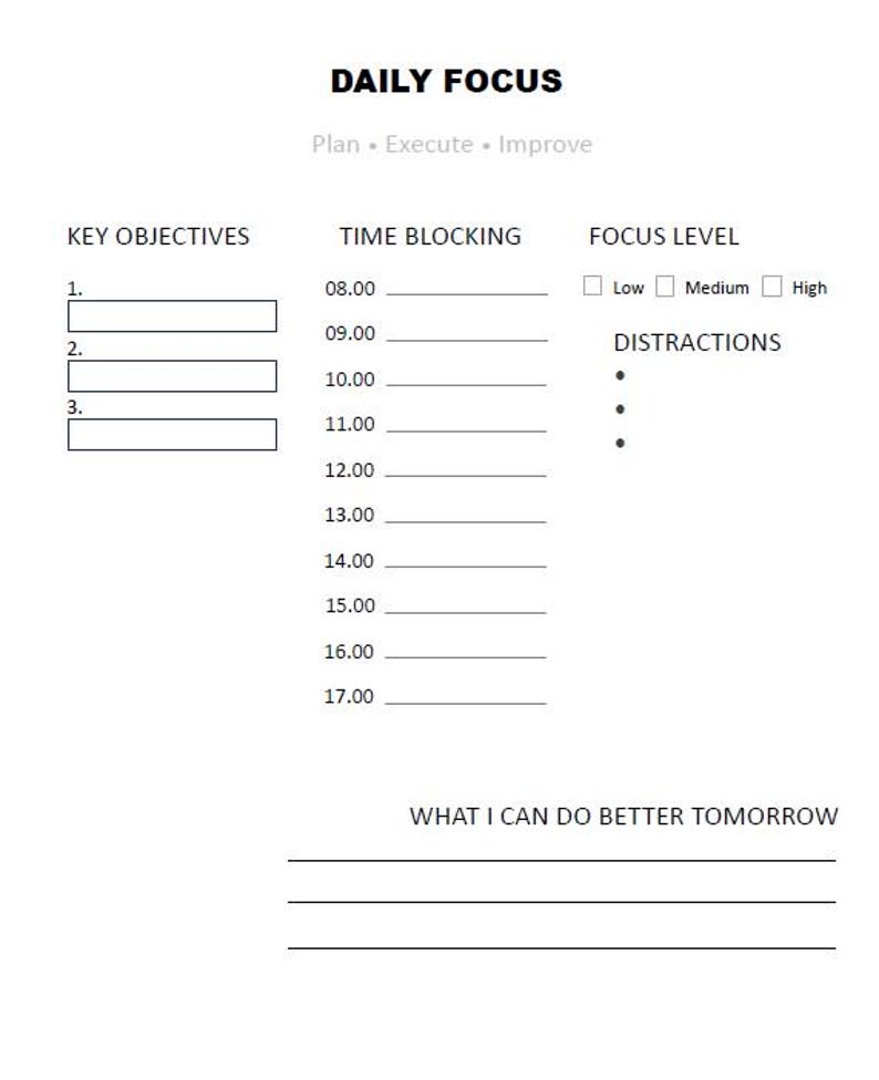 Peut inclure: Un planificateur Daily Focus blanc avec du texte noir. Le planificateur comprend des sections pour les objectifs cl&eacute;s, le blocage du temps, le niveau de concentration et les distractions. Le texte "Plan &bull; Execute &bull; Improve" est &eacute;galement visible.