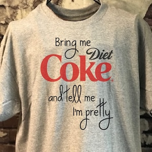Bring me Diet Coke and tell me I&#39;m pretty t-shirt