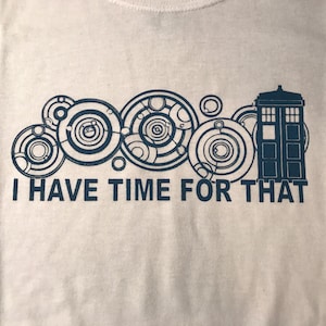 Whovian Doctor Who I have time for that t-shirt