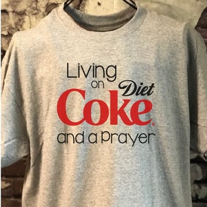 Living on Diet Coke and a prayer t-shirt