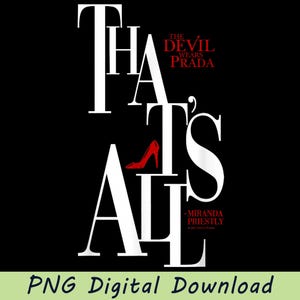 May include: Black graphic design with the text "THAT'S ALL" in white, with a red high-heeled shoe and the words "THE DEVIL WEARS PRADA" in red. The bottom of the image reads "PNG Digital Download".