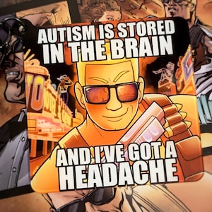 May include: Square, comic-style graphic featuring a blonde man in sunglasses holding a weapon. Text reads "AUTISM IS STORED IN THE BRAIN AND I'VE GOT A HEADACHE." The background includes comic book panels with various figures and text.