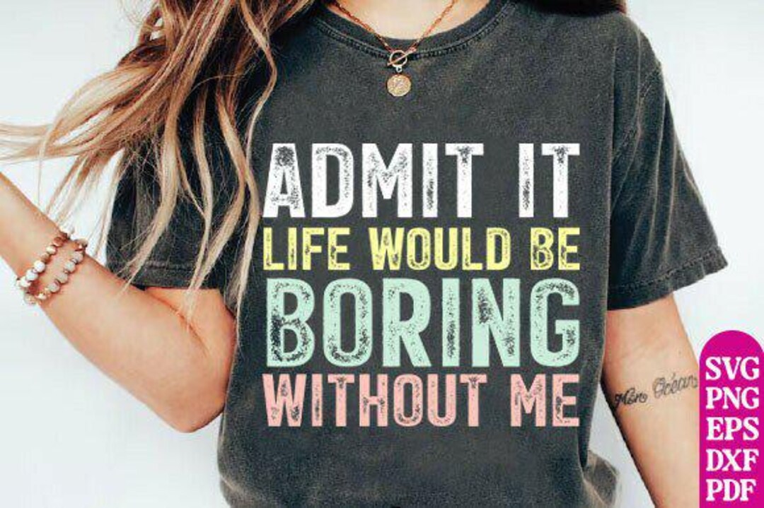 Life Would Be Boring Without Me Design Ready to Press - Etsy
