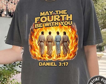 May The Fourth Be With You Daniel 3:17 T-Shirt, Bible Verse Tee, Daniel 3 17 Bible Faith Quote Shirt