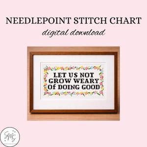 May include: A framed needlepoint stitch chart digital download. The artwork features the text "LET US NOT GROW WEARY OF DOING GOOD" in black pixelated letters, surrounded by a floral border. The frame is a warm brown color.