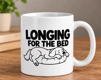 Funny Dog Lover Mug, Longing for the Bed, Sleepy Pet Gift (11 oz or 15 oz)