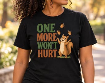 Funny Squirrel Lover T-Shirt, One More Won't Hurt, Woodland Animal Tee