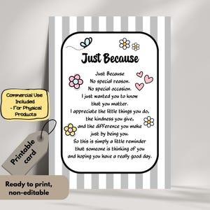 May include: A rectangular printable card featuring a white and gray vertical striped background. The center contains a black-bordered white box with the text Just Because and a poem, decorated with small colorful flowers, a butterfly, and hearts.