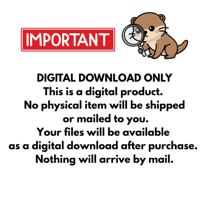 May include: A digital download notice featuring a cartoon otter holding a magnifying glass next to a red box labeled IMPORTANT. The text states: DIGITAL DOWNLOAD ONLY. This is a digital product. No physical item will be shipped or mailed to you. Your files will be available as a digital download after purchase. Nothing will arrive by mail.