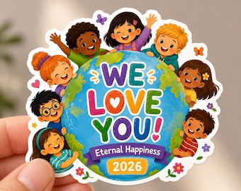 May include: A die-cut sticker featuring a globe surrounded by a diverse group of seven smiling children. The text reads WE LOVE YOU! Eternal Happiness 2026. The design includes small colorful flowers, butterflies, and hearts on a white background.