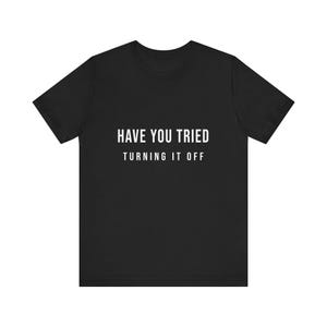 IT Support Shirt -  Have you tried to turn it off -  Funny Helpdesk Tech Gift