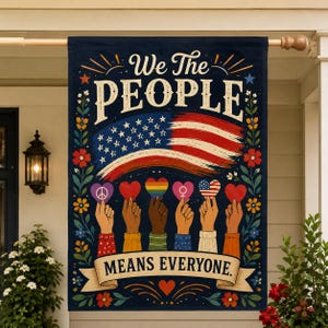 May include: A dark blue vertical garden flag featuring the text We The PEOPLE MEANS EVERYONE. The design includes a stylised American flag, six hands of varying skin tones holding heart-shaped icons, and colourful floral borders on both sides.