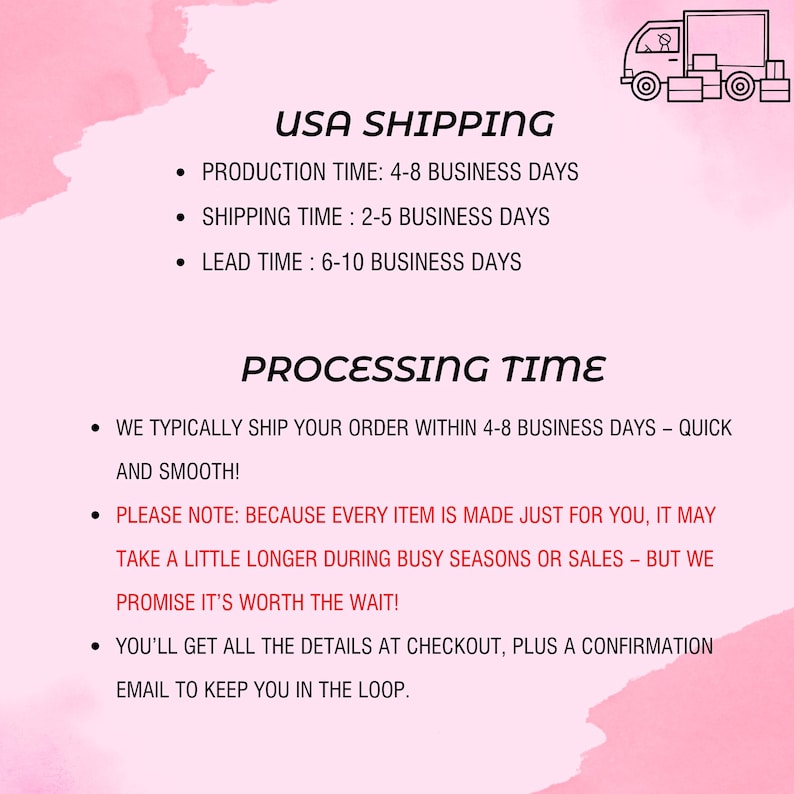 May include: A pink and white graphic with text detailing shipping and processing times. The text includes "USA SHIPPING" and "PROCESSING TIME", with information on production, shipping, and lead times. A small illustration of a truck with boxes is in the upper right corner.