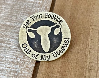 Get Your Politics Out of My Uterus! -  Medallion - Faire Favor - Renaissance Festival - Garb - Women’s Rights - Custom Available