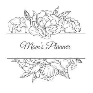 May include: A black and white floral design with the text "Mom's Planner". The design features detailed illustrations of peonies and leaves, arranged above and below a horizontal line that frames the text.