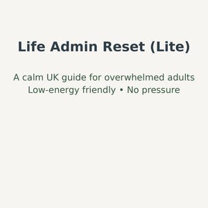 May include: Text on a cream background reads "Life Admin Reset (Lite)" followed by "A calm UK guide for overwhelmed adults. Low-energy friendly • No pressure."